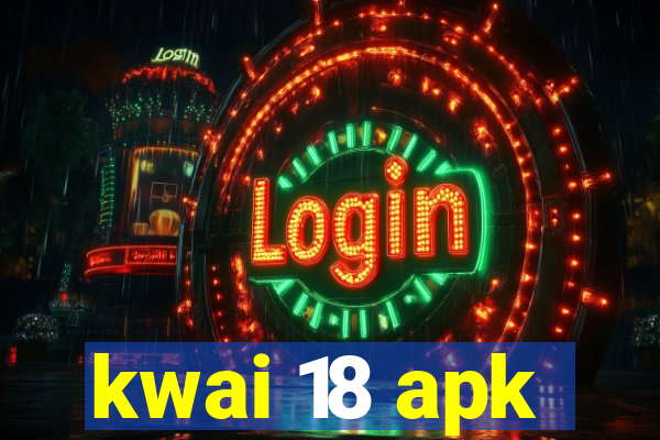 kwai 18 apk